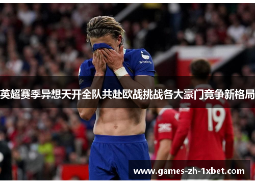 英超赛季异想天开全队共赴欧战挑战各大豪门竞争新格局