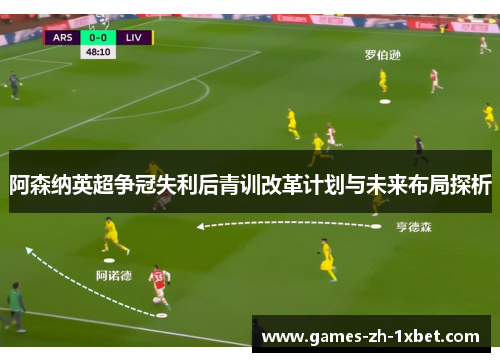 阿森纳英超争冠失利后青训改革计划与未来布局探析