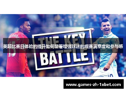 英超比赛日体验的提升如何显著增强球迷的观赛满意度和参与感