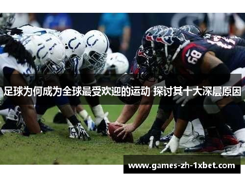 足球为何成为全球最受欢迎的运动 探讨其十大深层原因