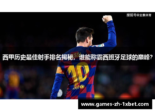 西甲历史最佳射手排名揭秘，谁能称霸西班牙足球的巅峰？